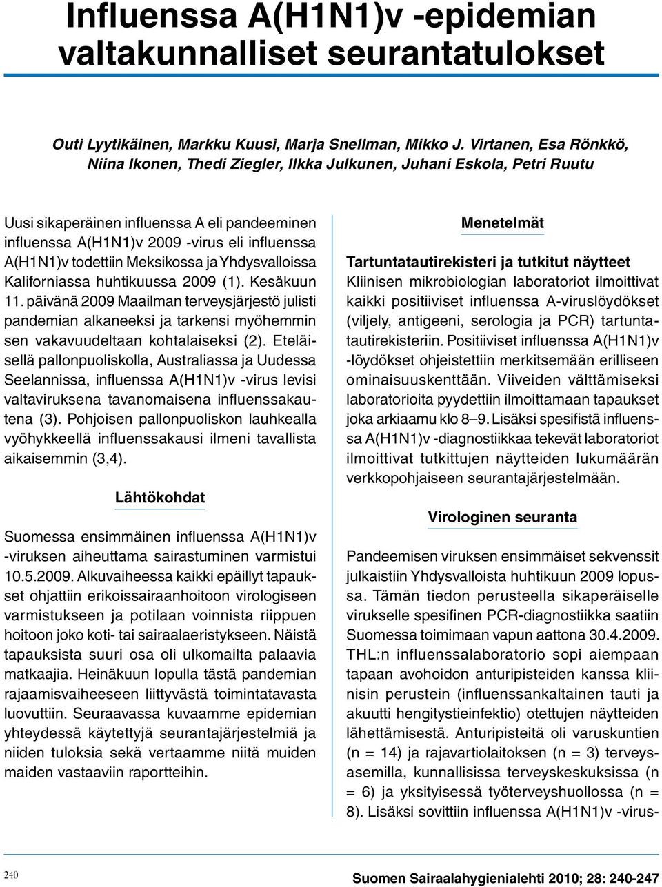 todettiin Meksikossa ja Yhdysvalloissa Kaliforniassa huhtikuussa 2009 (1). Kesäkuun 11.