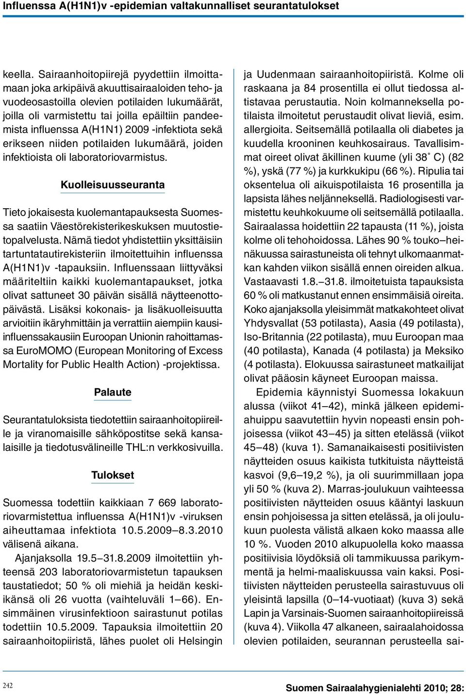 influenssa A(H1N1) 2009 -infektiota sekä erikseen niiden potilaiden lukumäärä, joiden infektioista oli laboratoriovarmistus.