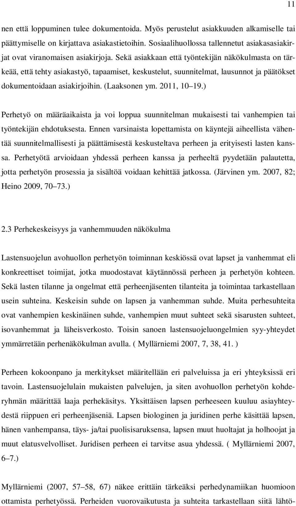 Sekä asiakkaan että työntekijän näkökulmasta on tärkeää, että tehty asiakastyö, tapaamiset, keskustelut, suunnitelmat, lausunnot ja päätökset dokumentoidaan asiakirjoihin. (Laaksonen ym. 2011, 10 19.