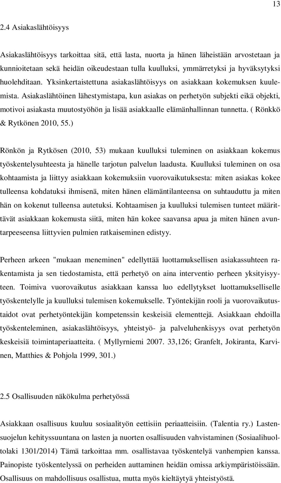 Asiakaslähtöinen lähestymistapa, kun asiakas on perhetyön subjekti eikä objekti, motivoi asiakasta muutostyöhön ja lisää asiakkaalle elämänhallinnan tunnetta. ( Rönkkö & Rytkönen 2010, 55.