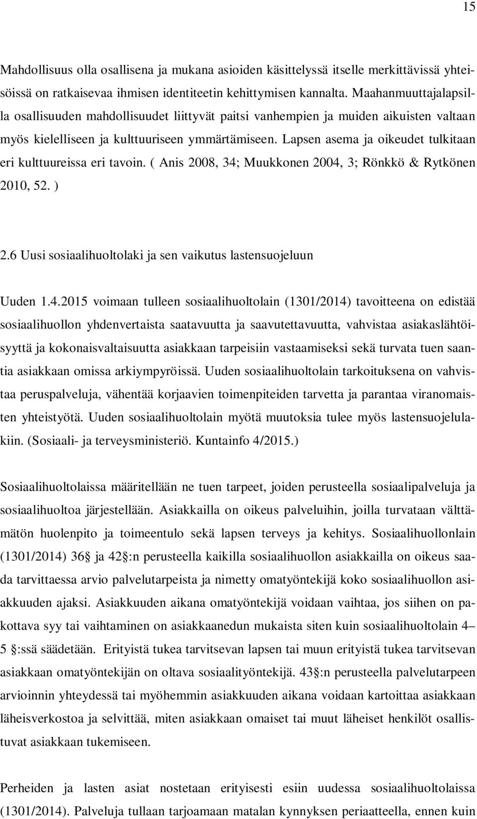 Lapsen asema ja oikeudet tulkitaan eri kulttuureissa eri tavoin. ( Anis 2008, 34; Muukkonen 2004, 3; Rönkkö & Rytkönen 2010, 52. ) 2.6 Uusi sosiaalihuoltolaki ja sen vaikutus lastensuojeluun Uuden 1.