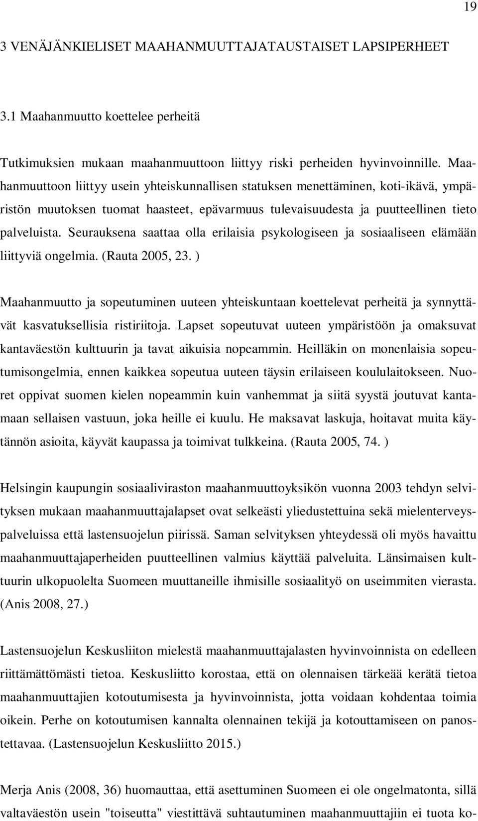 Seurauksena saattaa olla erilaisia psykologiseen ja sosiaaliseen elämään liittyviä ongelmia. (Rauta 2005, 23.