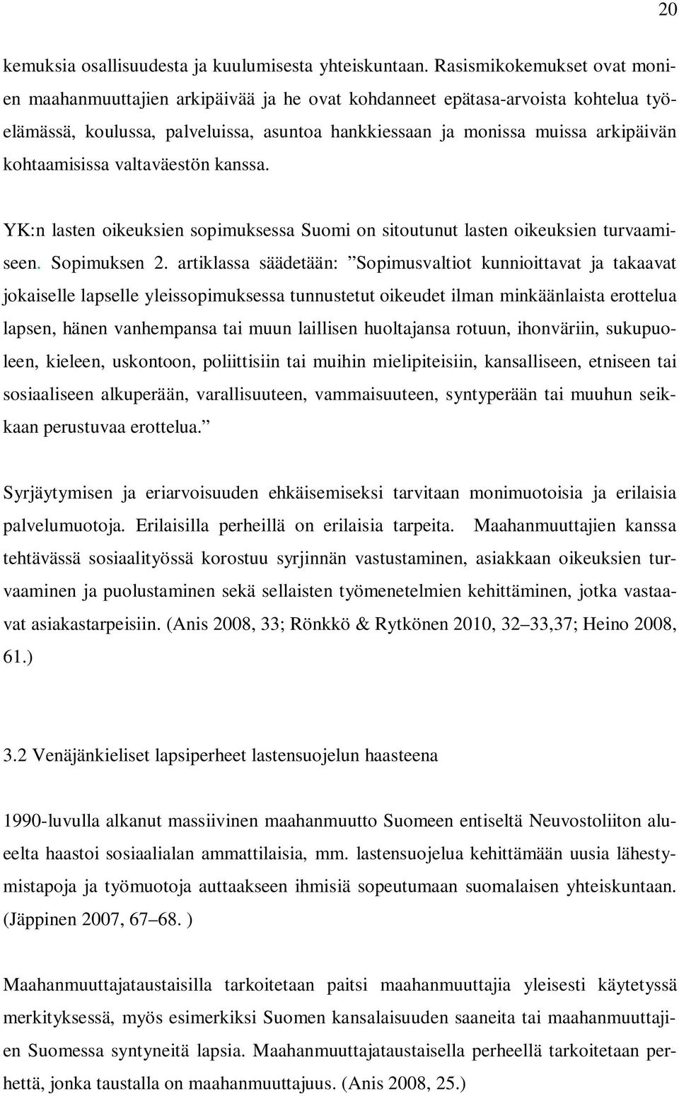 kohtaamisissa valtaväestön kanssa. YK:n lasten oikeuksien sopimuksessa Suomi on sitoutunut lasten oikeuksien turvaamiseen. Sopimuksen 2.