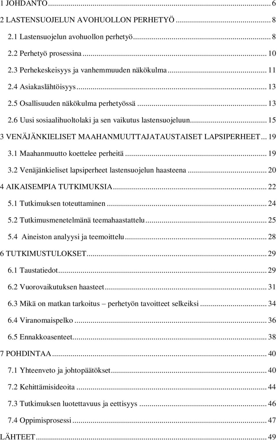 1 Maahanmuutto koettelee perheitä... 19 3.2 Venäjänkieliset lapsiperheet lastensuojelun haasteena... 20 4 AIKAISEMPIA TUTKIMUKSIA... 22 5.1 Tutkimuksen toteuttaminen... 24 5.