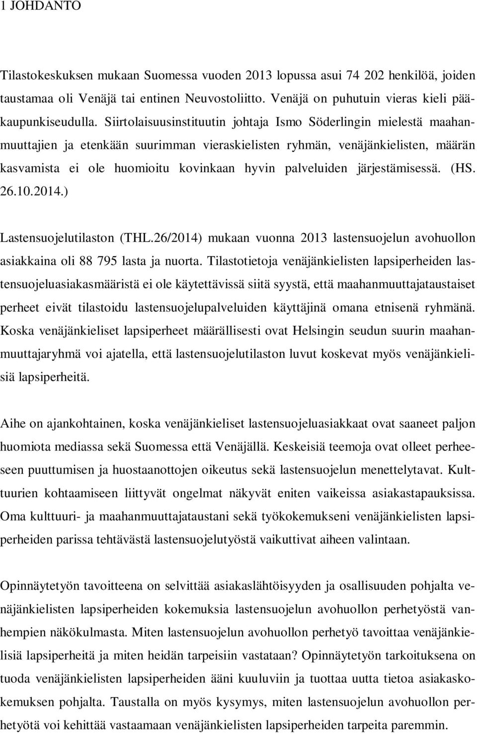 palveluiden järjestämisessä. (HS. 26.10.2014.) Lastensuojelutilaston (THL.26/2014) mukaan vuonna 2013 lastensuojelun avohuollon asiakkaina oli 88 795 lasta ja nuorta.