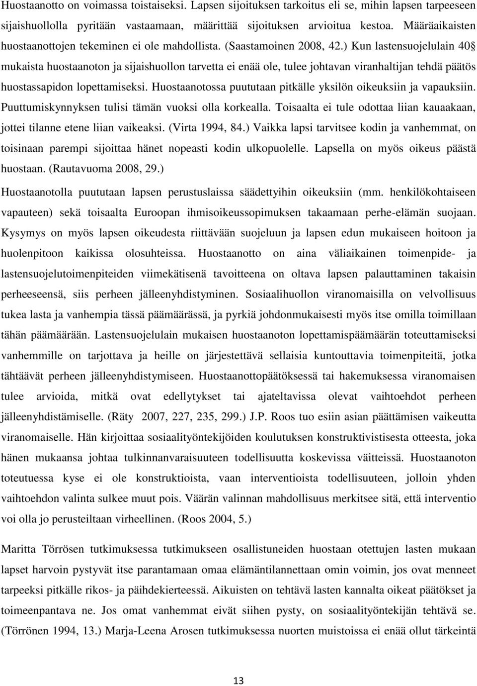 ) Kun lastensuojelulain 40 mukaista huostaanoton ja sijaishuollon tarvetta ei enää ole, tulee johtavan viranhaltijan tehdä päätös huostassapidon lopettamiseksi.