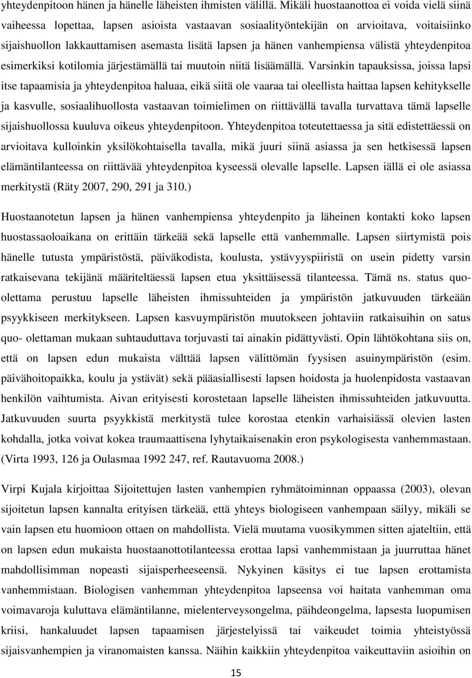 vanhempiensa välistä yhteydenpitoa esimerkiksi kotilomia järjestämällä tai muutoin niitä lisäämällä.