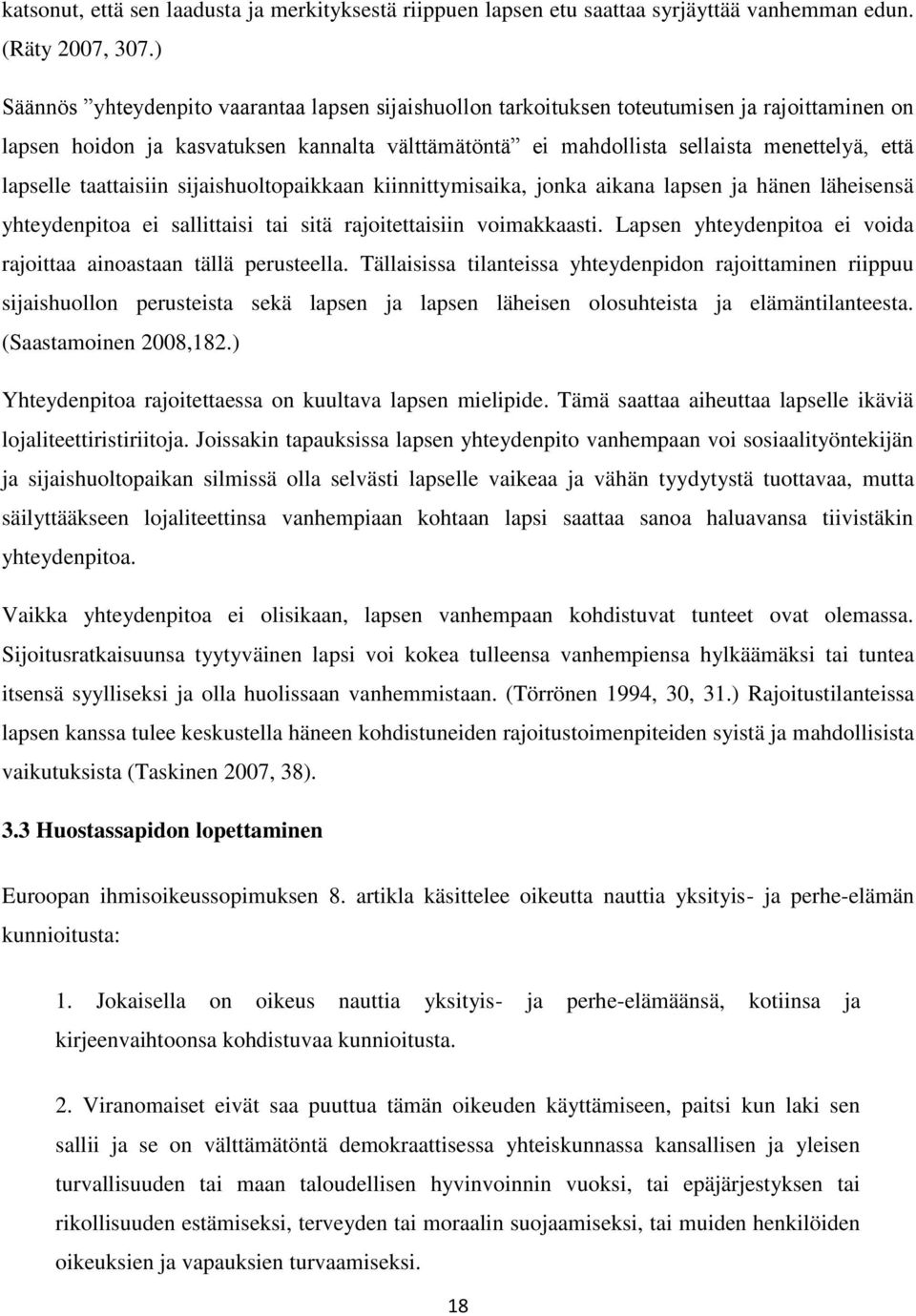 lapselle taattaisiin sijaishuoltopaikkaan kiinnittymisaika, jonka aikana lapsen ja hänen läheisensä yhteydenpitoa ei sallittaisi tai sitä rajoitettaisiin voimakkaasti.