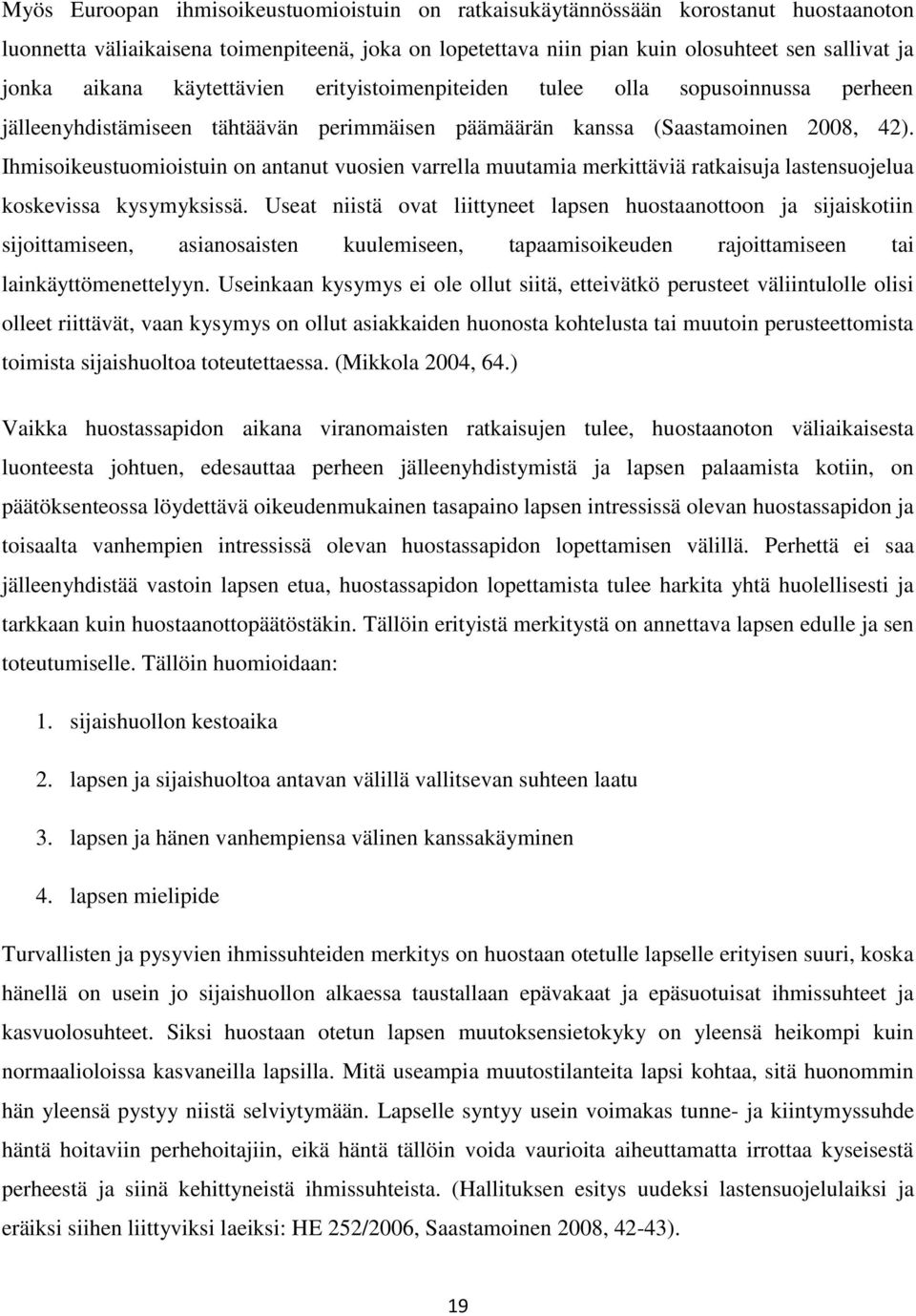 Ihmisoikeustuomioistuin on antanut vuosien varrella muutamia merkittäviä ratkaisuja lastensuojelua koskevissa kysymyksissä.