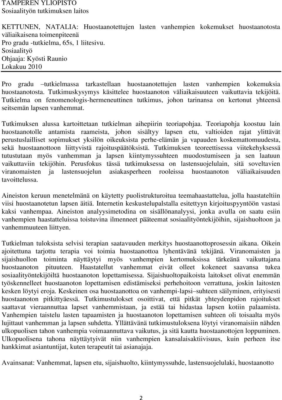 Tutkimuskysymys käsittelee huostaanoton väliaikaisuuteen vaikuttavia tekijöitä. Tutkielma on fenomenologis-hermeneuttinen tutkimus, johon tarinansa on kertonut yhteensä seitsemän lapsen vanhemmat.