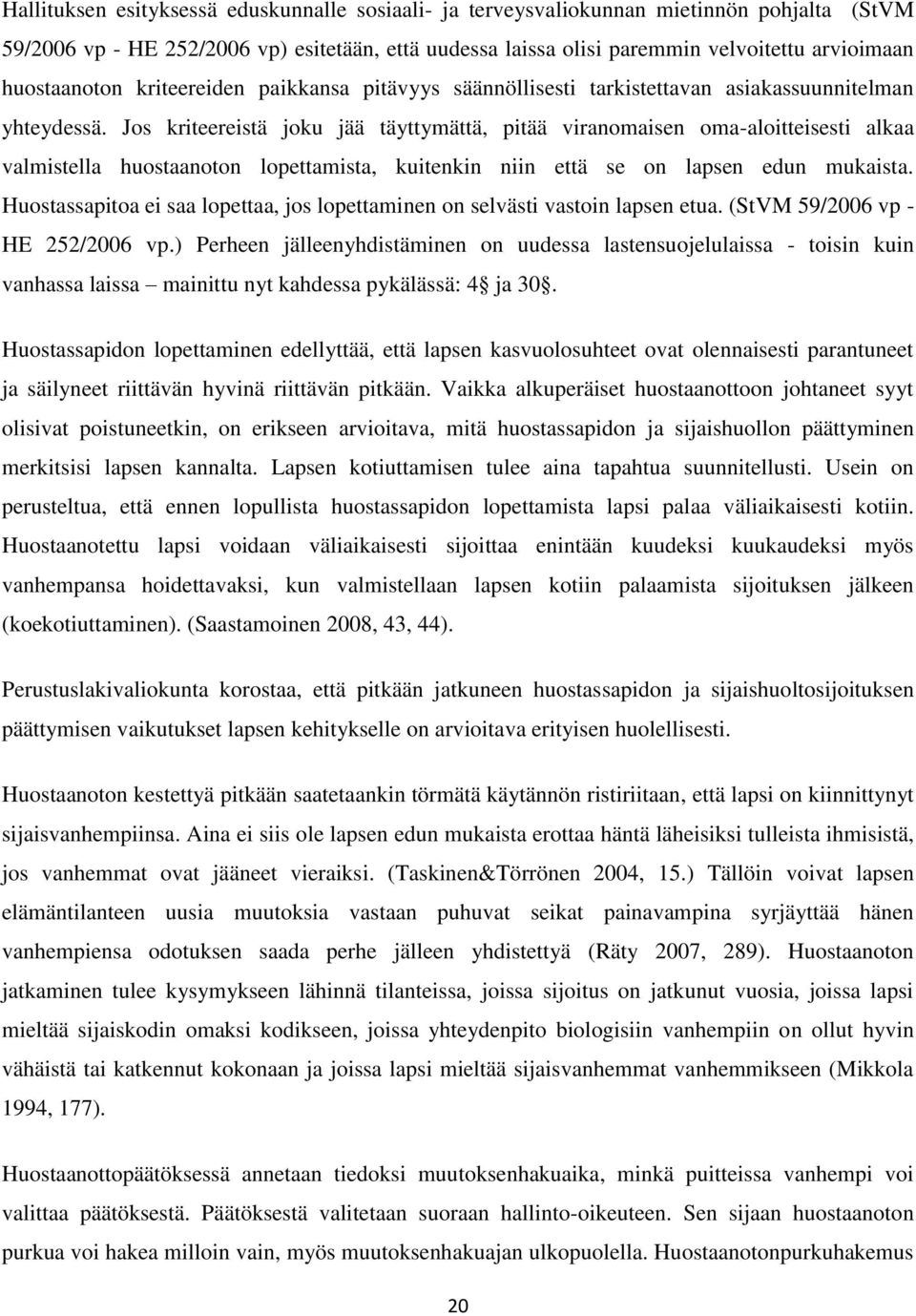 Jos kriteereistä joku jää täyttymättä, pitää viranomaisen oma-aloitteisesti alkaa valmistella huostaanoton lopettamista, kuitenkin niin että se on lapsen edun mukaista.