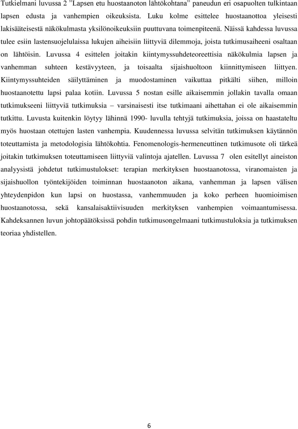 Näissä kahdessa luvussa tulee esiin lastensuojelulaissa lukujen aiheisiin liittyviä dilemmoja, joista tutkimusaiheeni osaltaan on lähtöisin.