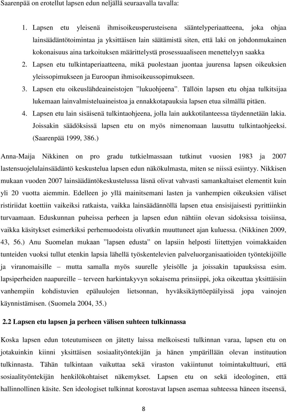 määrittelystä prosessuaaliseen menettelyyn saakka 2. Lapsen etu tulkintaperiaatteena, mikä puolestaan juontaa juurensa lapsen oikeuksien yleissopimukseen ja Euroopan ihmisoikeussopimukseen. 3.