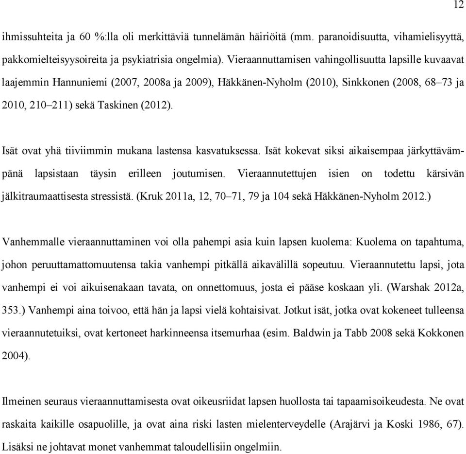 Isät ovat yhä tiiviimmin mukana lastensa kasvatuksessa. Isät kokevat siksi aikaisempaa järkyttävämpänä lapsistaan täysin erilleen joutumisen.