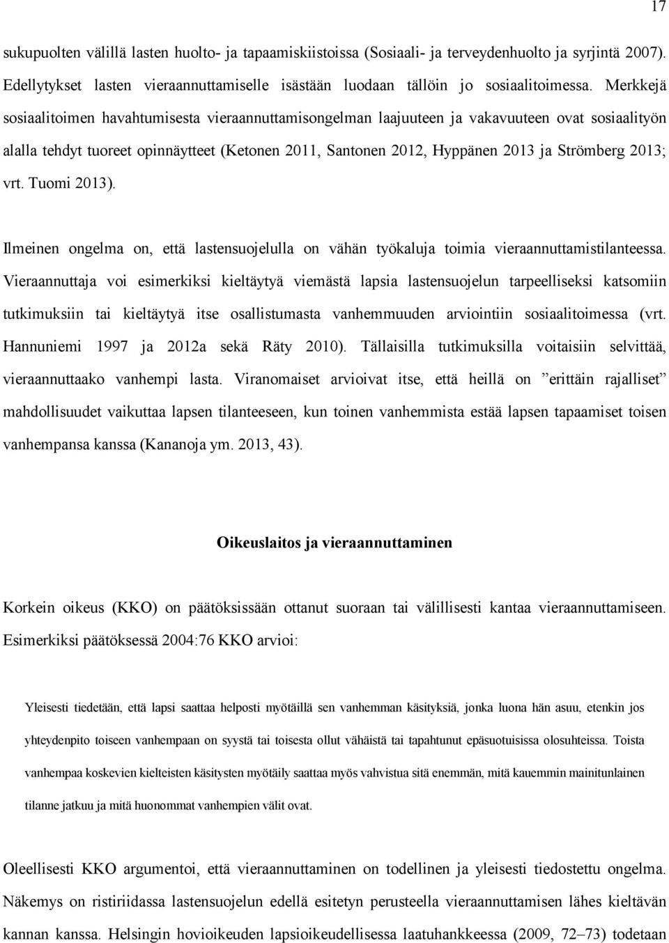 2013; vrt. Tuomi 2013). Ilmeinen ongelma on, että lastensuojelulla on vähän työkaluja toimia vieraannuttamistilanteessa.