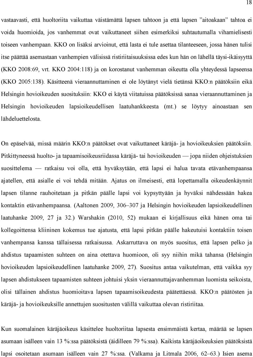 KKO on lisäksi arvioinut, että lasta ei tule asettaa tilanteeseen, jossa hänen tulisi itse päättää asemastaan vanhempien välisissä ristiriitaisuuksissa edes kun hän on lähellä täysi-ikäisyyttä (KKO