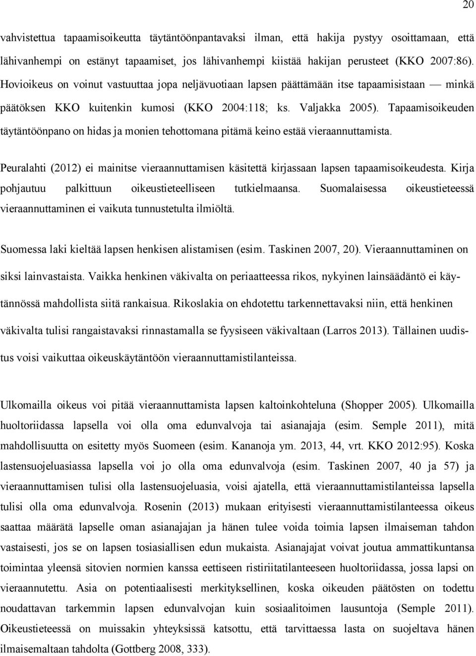 Tapaamisoikeuden täytäntöönpano on hidas ja monien tehottomana pitämä keino estää vieraannuttamista. Peuralahti (2012) ei mainitse vieraannuttamisen käsitettä kirjassaan lapsen tapaamisoikeudesta.