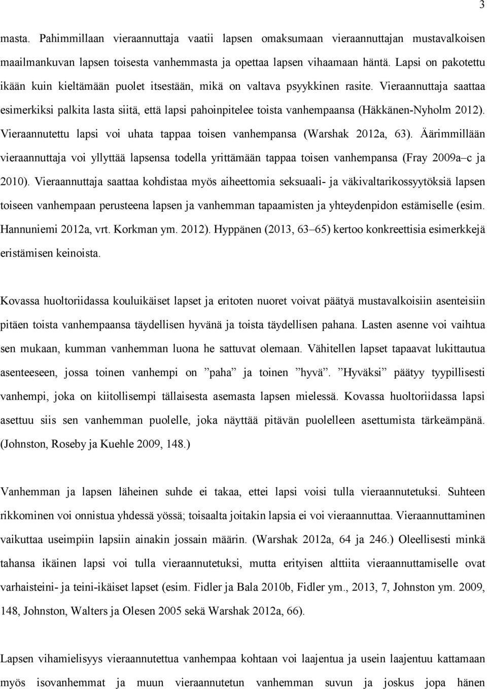 Vieraannuttaja saattaa esimerkiksi palkita lasta siitä, että lapsi pahoinpitelee toista vanhempaansa (Häkkänen-Nyholm 2012).