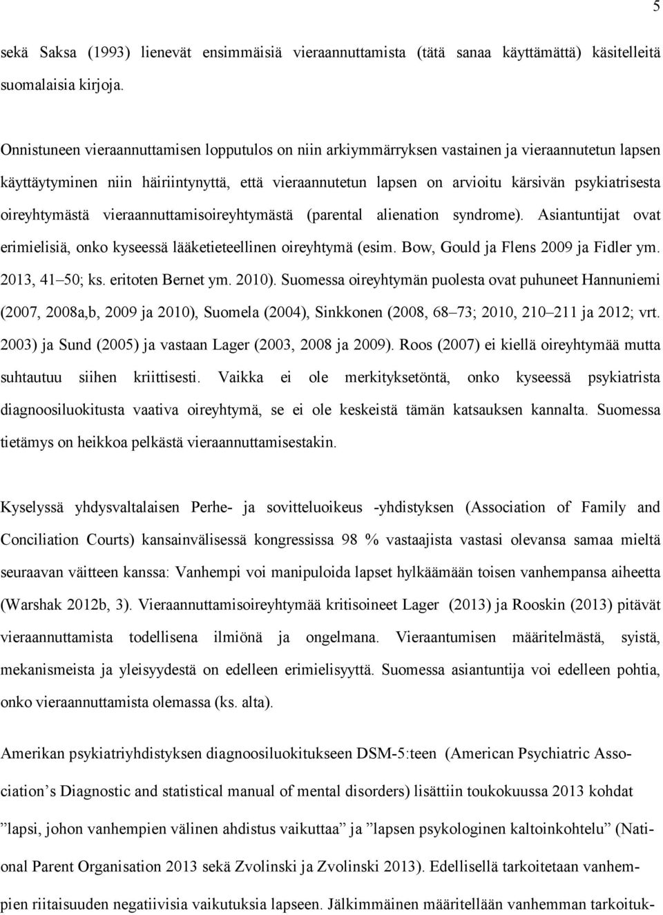 oireyhtymästä vieraannuttamisoireyhtymästä (parental alienation syndrome). Asiantuntijat ovat erimielisiä, onko kyseessä lääketieteellinen oireyhtymä (esim. Bow, Gould ja Flens 2009 ja Fidler ym.