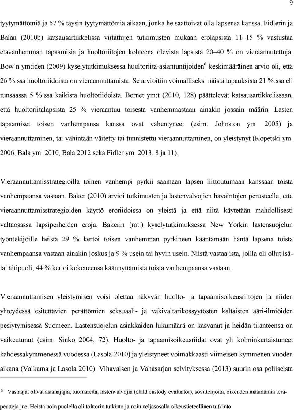 vieraannutettuja. Bow n ym:iden (2009) kyselytutkimuksessa huoltoriita-asiantuntijoiden 6 keskimääräinen arvio oli, että 26 %:ssa huoltoriidoista on vieraannuttamista.