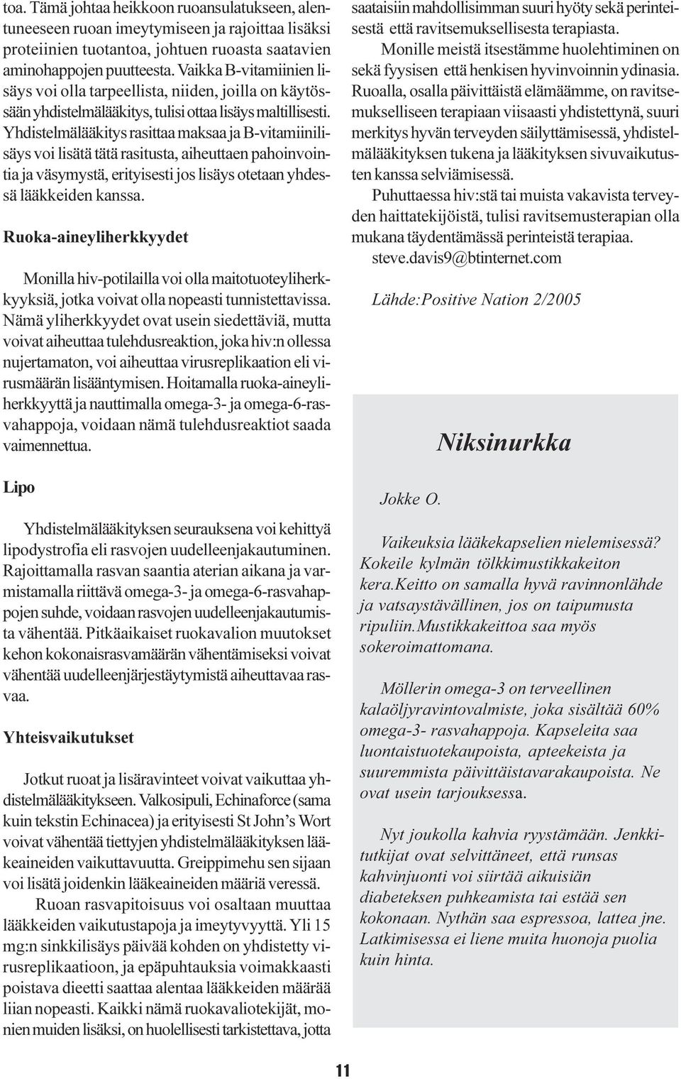 pahoinvointia ja väsymystä, erityisesti jos lisäys otetaan yhdessä lääkkeiden kanssa Ruoka-aineyliherkkyydet Monilla hiv-potilailla voi olla maitotuoteyliherkkyyksiä, jotka voivat olla nopeasti