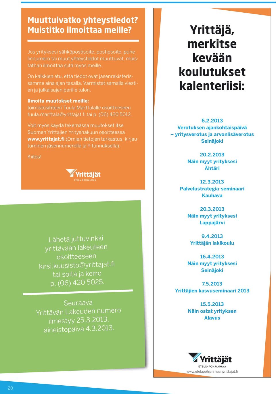 Ilmoita muutokset meille: toimistosihteeri Tuula Marttalalle osoitteeseen tuula.marttala@yrittajat.fi tai p. (06) 420 5012.