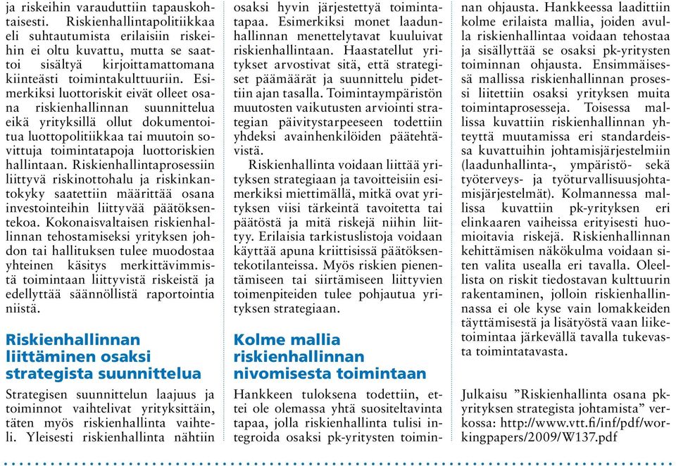 Esimerkiksi luottoriskit eivät olleet osana riskienhallinnan suunnittelua eikä yrityksillä ollut dokumentoitua luottopolitiikkaa tai muutoin sovittuja toimintatapoja luottoriskien hallintaan.