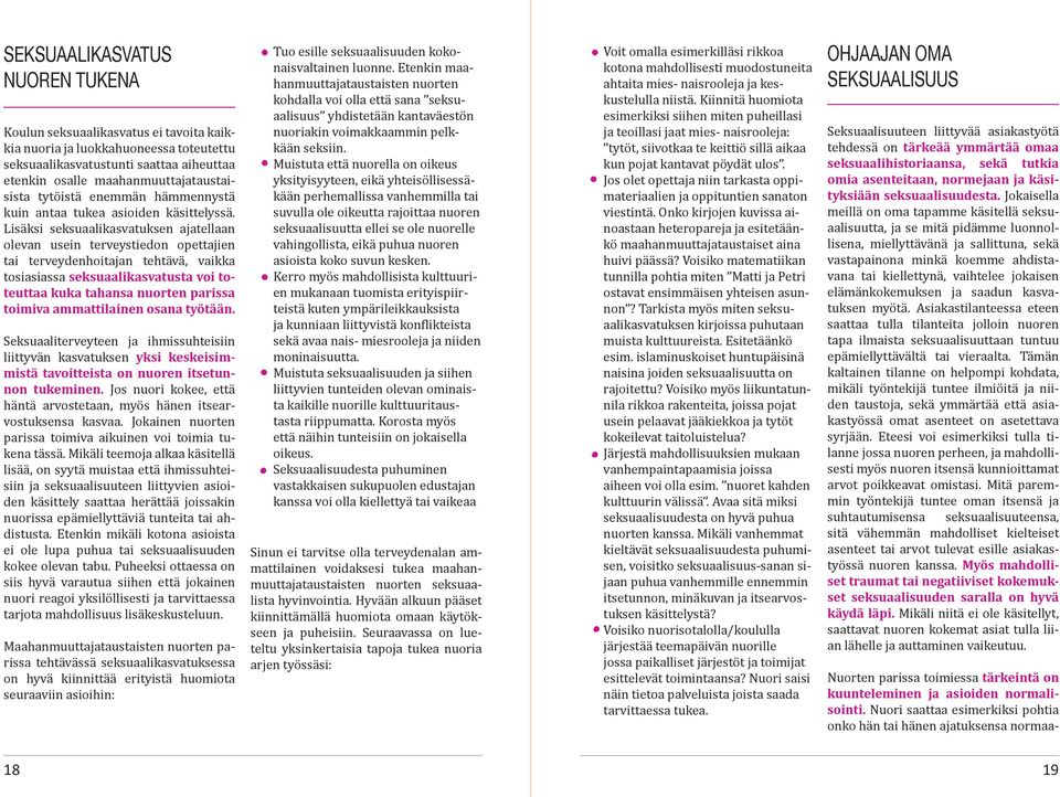 Lisäksi seksuaalikasvatuksen ajatellaan olevan usein terveystiedon opettajien tai terveydenhoitajan tehtävä, vaikka tosiasiassa seksuaalikasvatusta voi toteuttaa kuka tahansa nuorten parissa toimiva