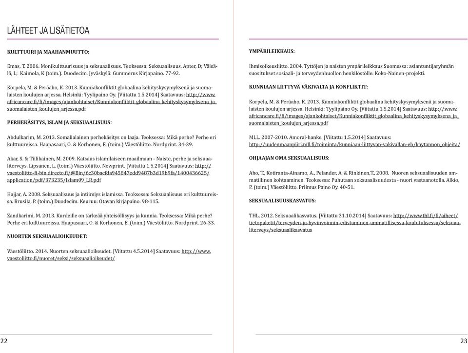 2014] Saatavuus: http://www. africancare.fi/fi/images/ajankohtaiset/kunniakonfliktit_globaalina_kehityskysymyksena_ja_ suomalaisten_koulujen_arjessa.