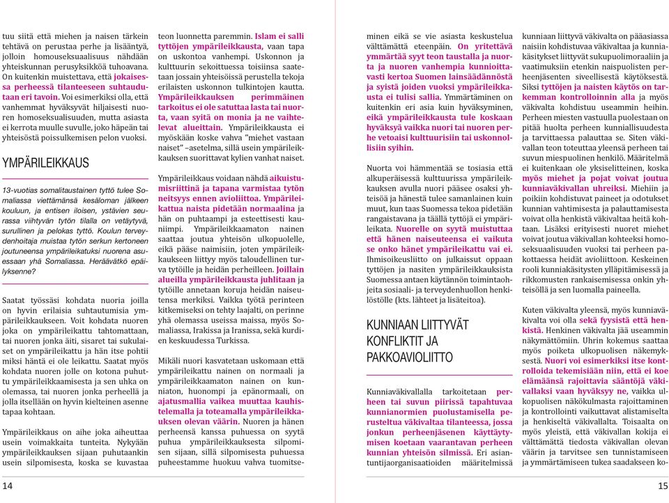 Voi esimerkiksi olla, että vanhemmat hyväksyvät hiljaisesti nuoren homoseksualisuuden, mutta asiasta ei kerrota muulle suvulle, joko häpeän tai yhteisöstä poissulkemisen pelon vuoksi.