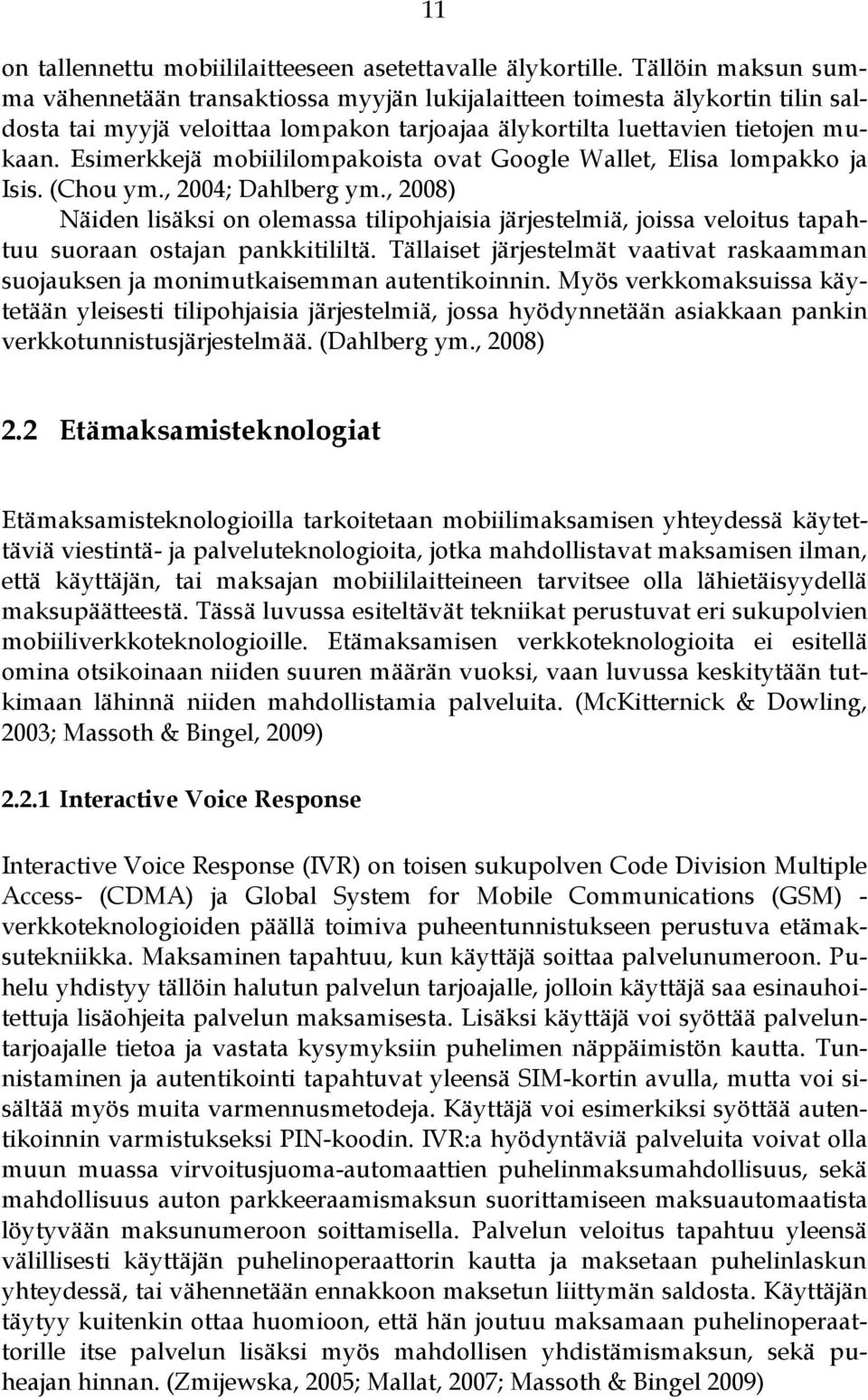 Esimerkkejä mobiililompakoista ovat Google Wallet, Elisa lompakko ja Isis. (Chou ym., 2004; Dahlberg ym.