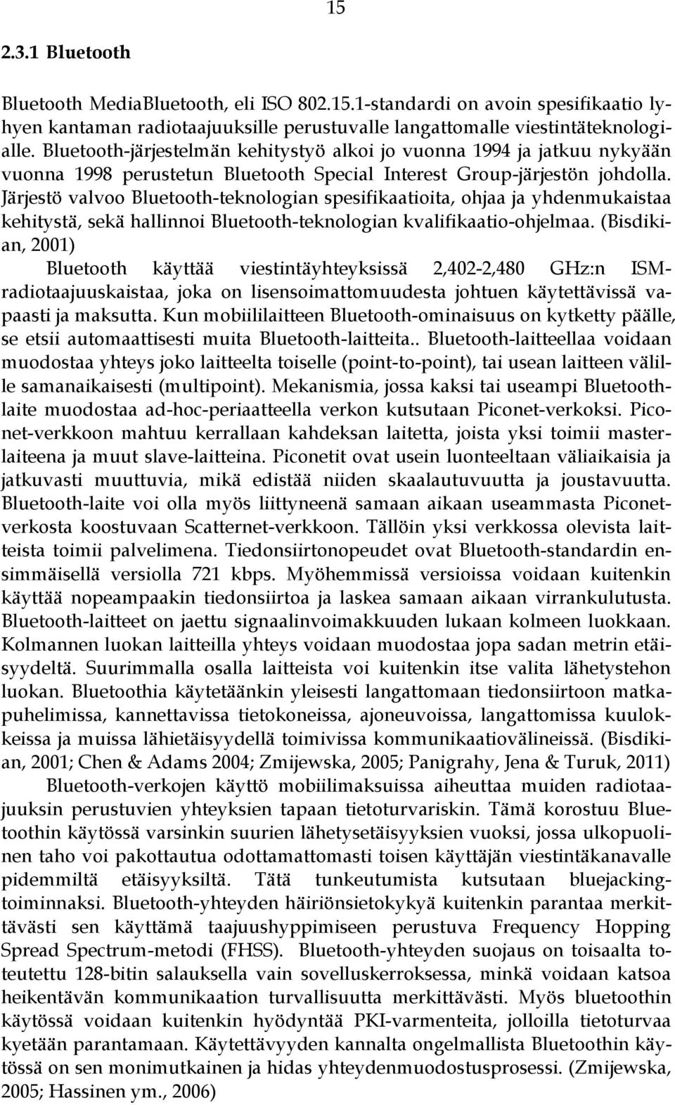 Järjestö valvoo Bluetooth-teknologian spesifikaatioita, ohjaa ja yhdenmukaistaa kehitystä, sekä hallinnoi Bluetooth-teknologian kvalifikaatio-ohjelmaa.