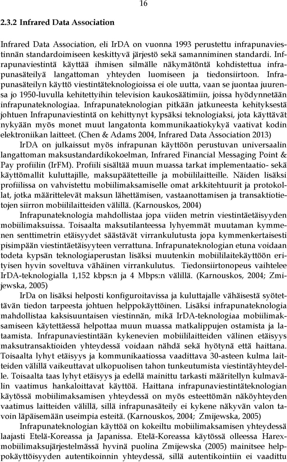 Infrapunasäteilyn käyttö viestintäteknologioissa ei ole uutta, vaan se juontaa juurensa jo 1950-luvulla kehitettyihin television kaukosäätimiin, joissa hyödynnetään infrapunateknologiaa.