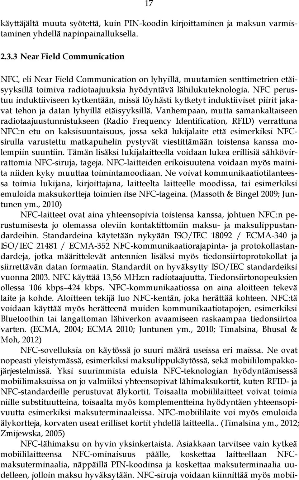 NFC perustuu induktiiviseen kytkentään, missä löyhästi kytketyt induktiiviset piirit jakavat tehon ja datan lyhyillä etäisyyksillä.