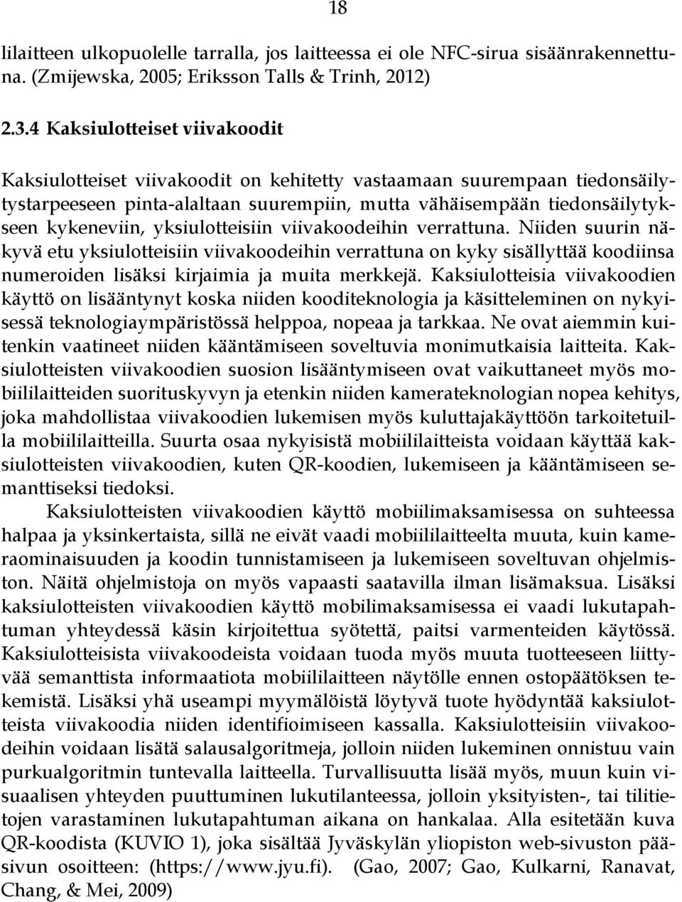 yksiulotteisiin viivakoodeihin verrattuna. Niiden suurin näkyvä etu yksiulotteisiin viivakoodeihin verrattuna on kyky sisällyttää koodiinsa numeroiden lisäksi kirjaimia ja muita merkkejä.