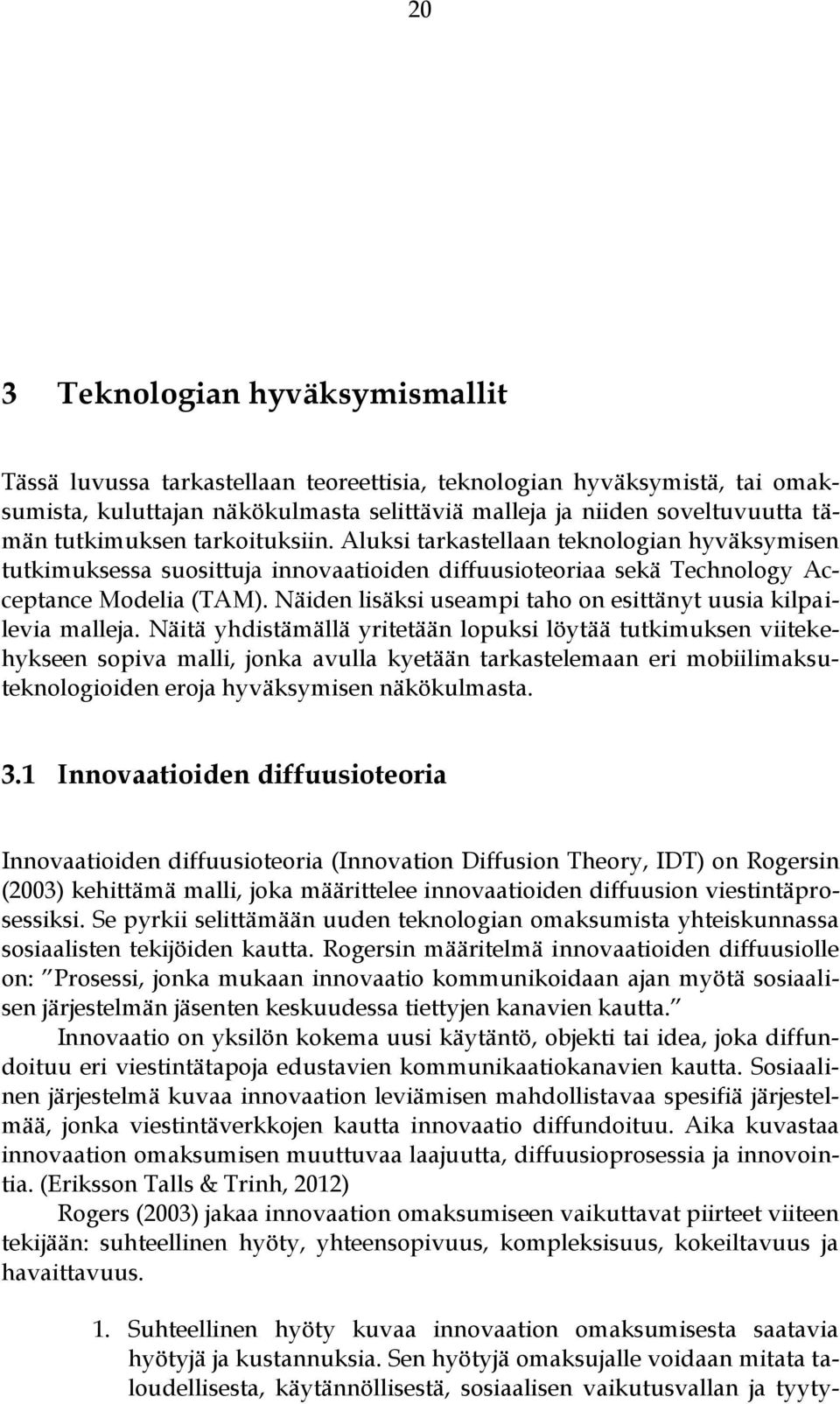 Näiden lisäksi useampi taho on esittänyt uusia kilpailevia malleja.