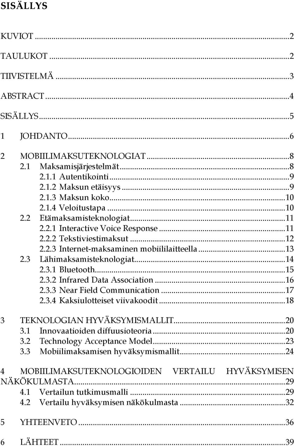 .. 13 2.3 Lähimaksamisteknologiat... 14 2.3.1 Bluetooth... 15 2.3.2 Infrared Data Association... 16 2.3.3 Near Field Communication... 17 2.3.4 Kaksiulotteiset viivakoodit.