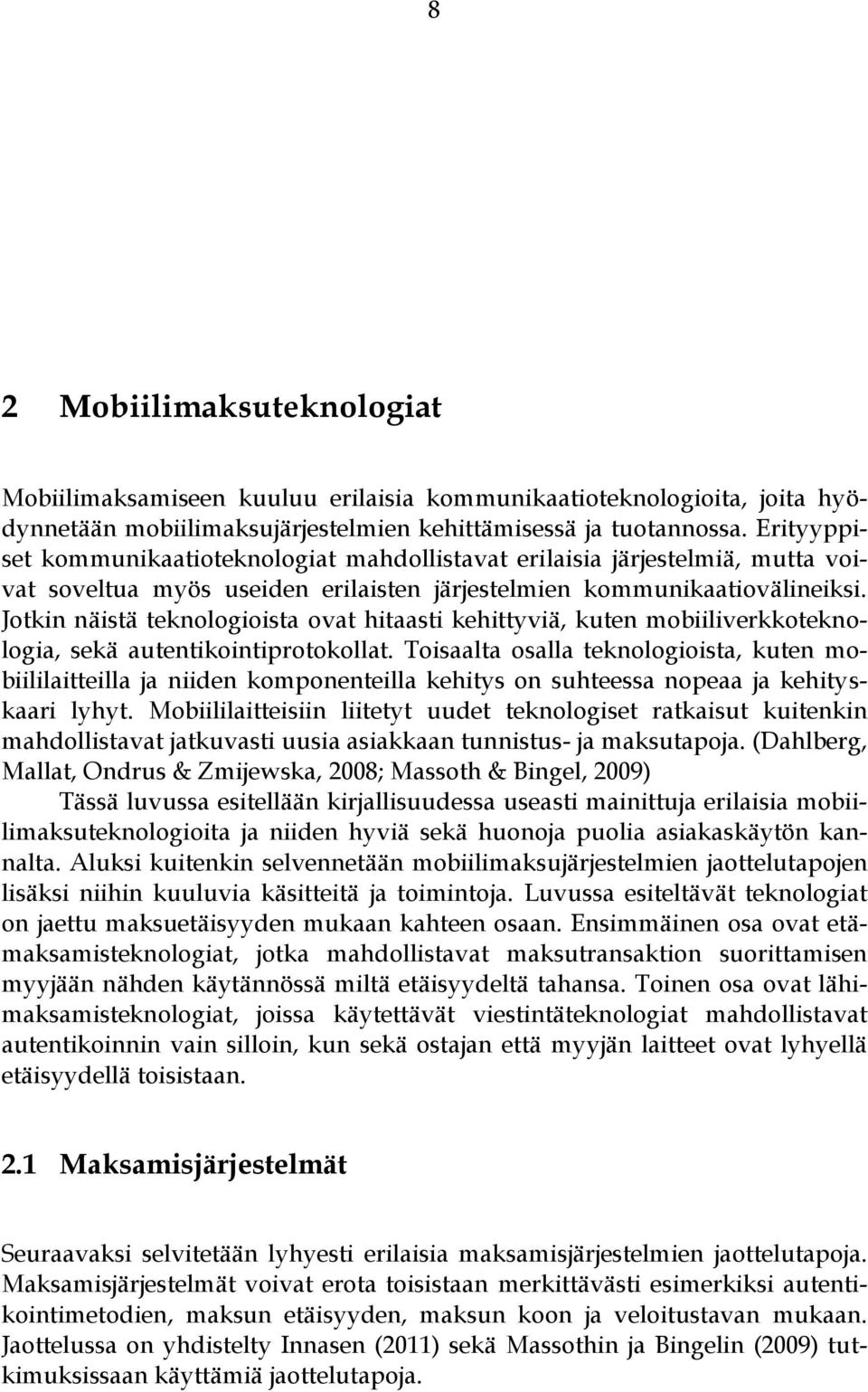 Jotkin näistä teknologioista ovat hitaasti kehittyviä, kuten mobiiliverkkoteknologia, sekä autentikointiprotokollat.