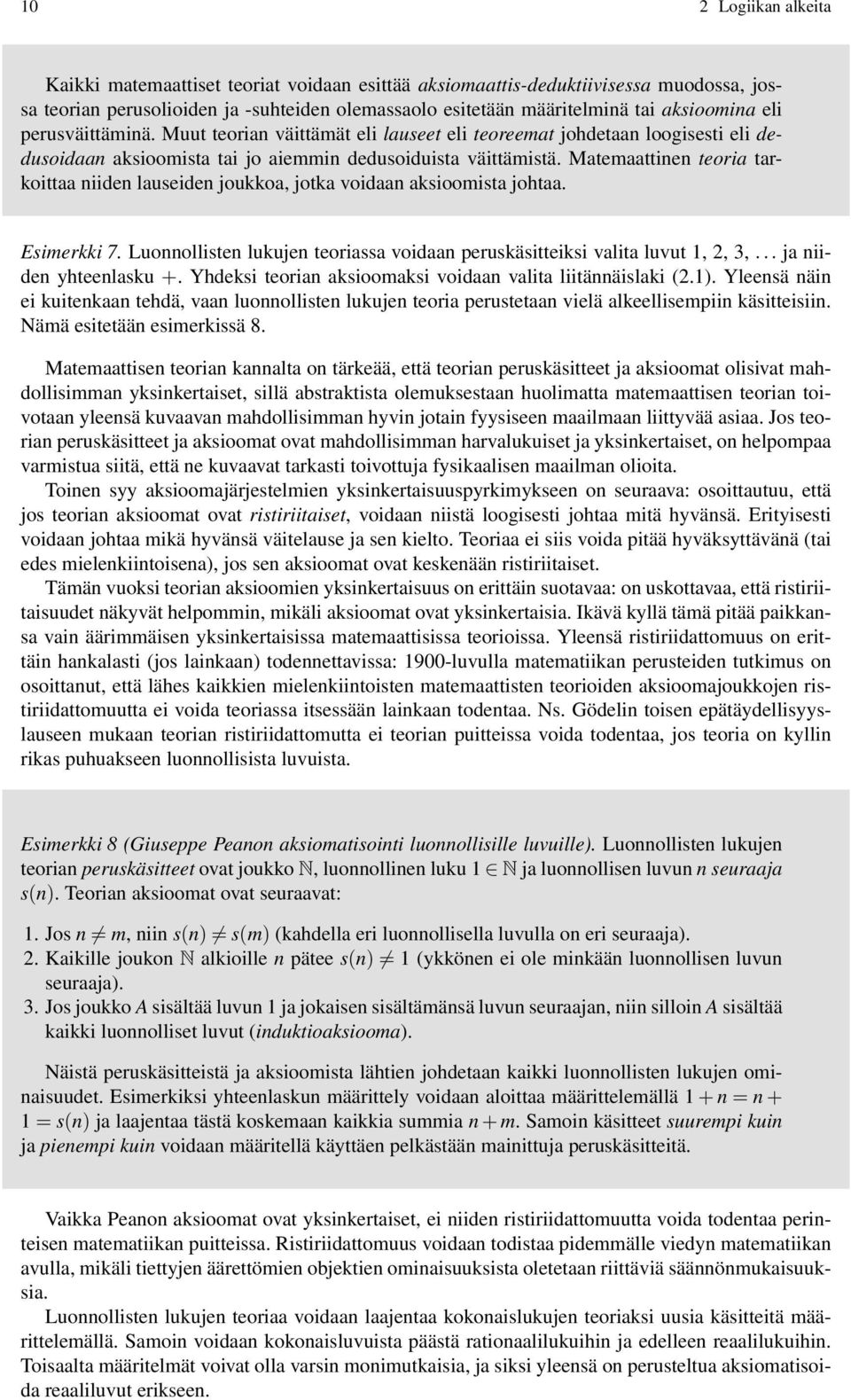 Matemaattinen teoria tarkoittaa niiden lauseiden joukkoa, jotka voidaan aksioomista johtaa. Esimerkki 7. Luonnollisten lukujen teoriassa voidaan peruskäsitteiksi valita luvut 1,, 3,.