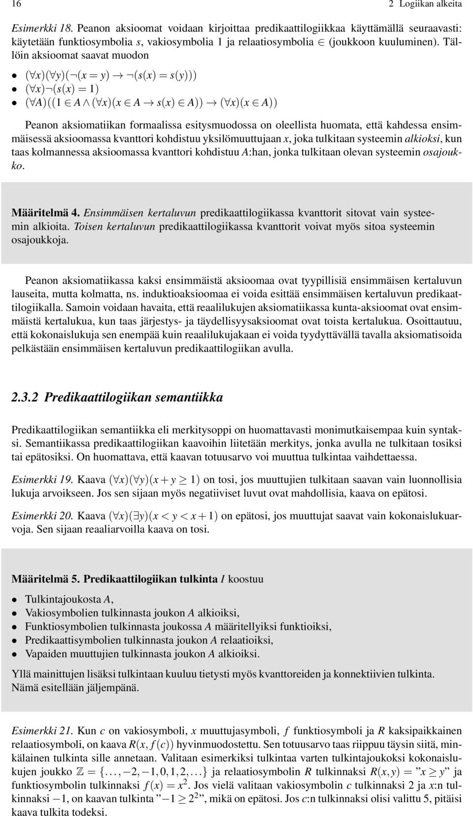 Tällöin aksioomat saavat muodon ( x)( y)( (x = y) (s(x) = s(y))) ( x) (s(x) = 1) ( A)((1 A ( x)(x A s(x) A)) ( x)(x A)) Peanon aksiomatiikan formaalissa esitysmuodossa on oleellista huomata, että