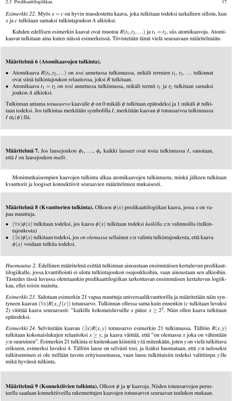 Määritelmä 6 (Atomikaavojen tulkinta). Atomikaava R(t 1,t,...) on tosi annetussa tulkinnassa, mikäli termien t 1, t,... tulkinnat ovat siinä tulkintajoukon relaatiossa, joksi R tulkitaan.