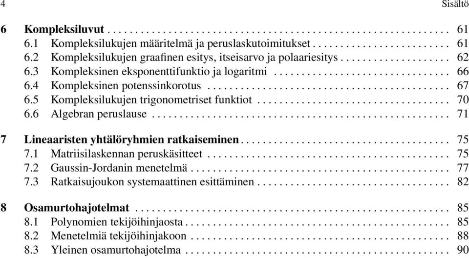 5 Kompleksilukujen trigonometriset funktiot................................... 70 6.6 Algebran peruslause...................................................... 71 7 Lineaaristen yhtälöryhmien ratkaiseminen.