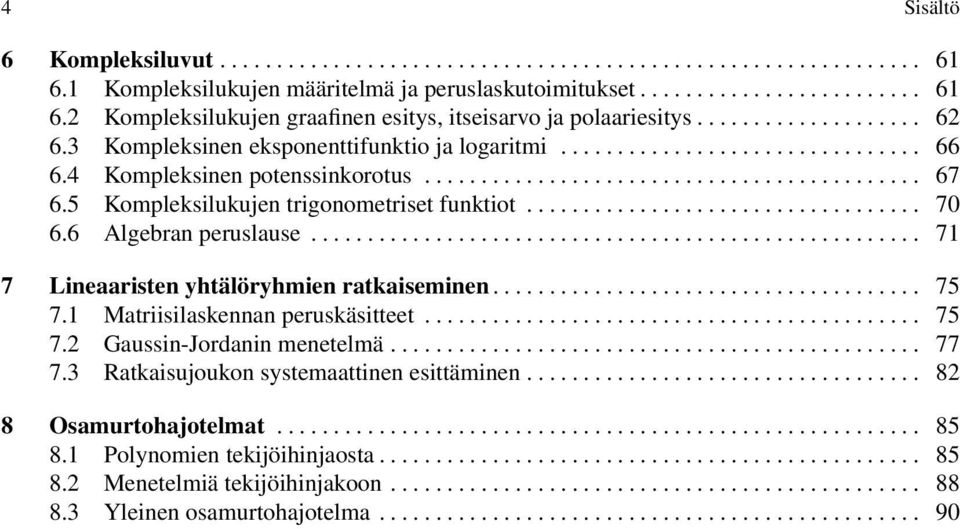 5 Kompleksilukujen trigonometriset funktiot................................... 70 6.6 Algebran peruslause...................................................... 71 7 Lineaaristen yhtälöryhmien ratkaiseminen.