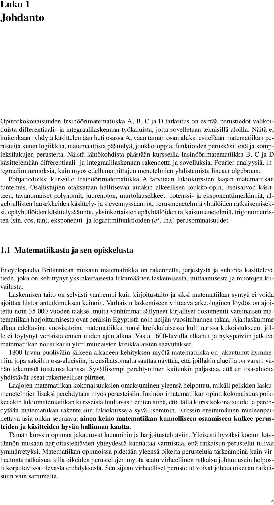 Näitä ei kuitenkaan ryhdytä käsittelemään heti osassa A, vaan tämän osan aluksi esitellään matematiikan perusteita kuten logiikkaa, matemaattista päättelyä, joukko-oppia, funktioiden peruskäsitteitä