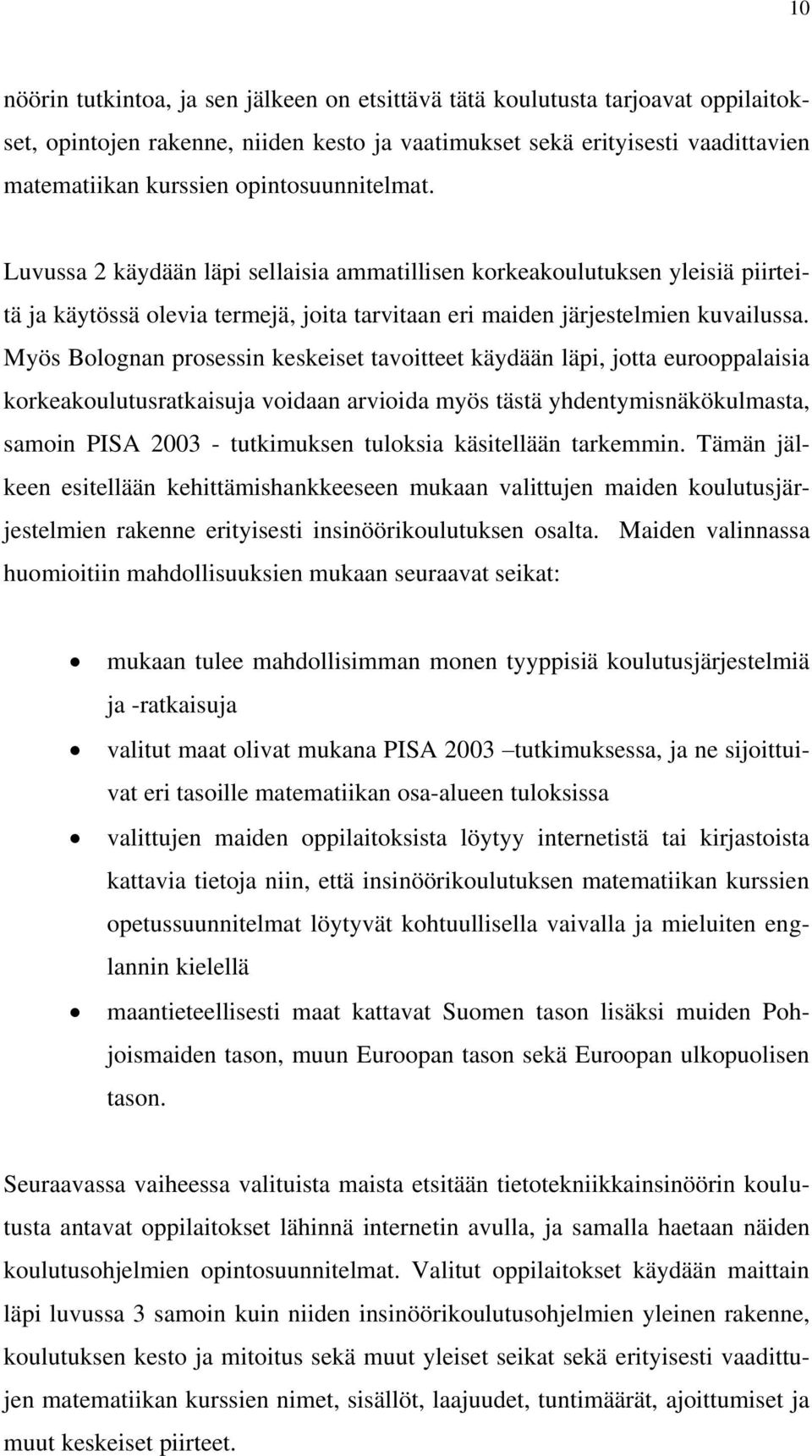 Myös Bolognan prosessin keskeiset tavoitteet käydään läpi, jotta eurooppalaisia korkeakoulutusratkaisuja voidaan arvioida myös tästä yhdentymisnäkökulmasta, samoin PISA 2003 - tutkimuksen tuloksia