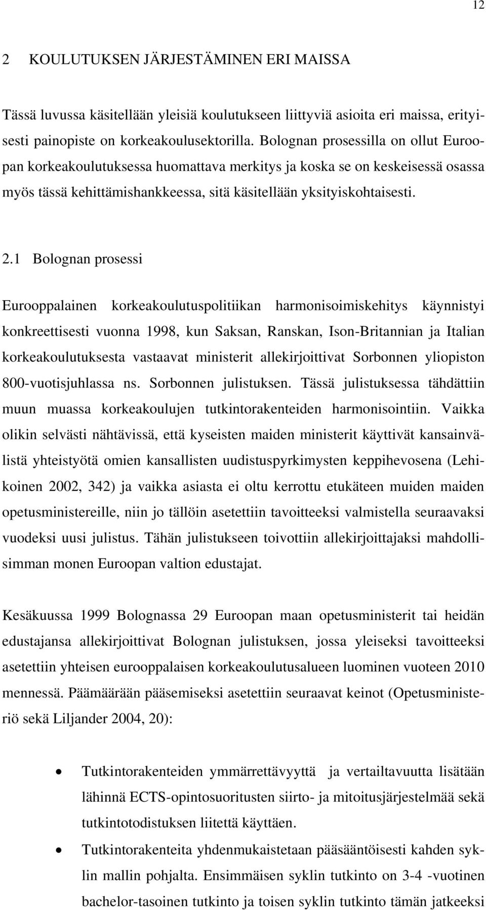 1 Bolognan prosessi Eurooppalainen korkeakoulutuspolitiikan harmonisoimiskehitys käynnistyi konkreettisesti vuonna 1998, kun Saksan, Ranskan, Ison-Britannian ja Italian korkeakoulutuksesta vastaavat