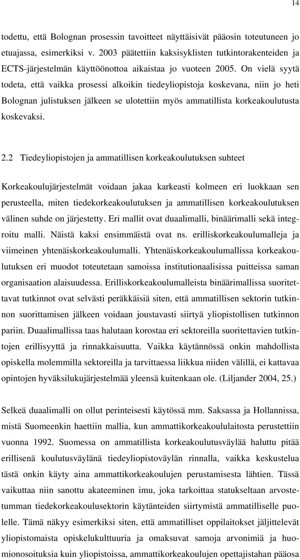 On vielä syytä todeta, että vaikka prosessi alkoikin tiedeyliopistoja koskevana, niin jo heti Bolognan julistuksen jälkeen se ulotettiin myös ammatillista korkeakoulutusta koskevaksi. 2.