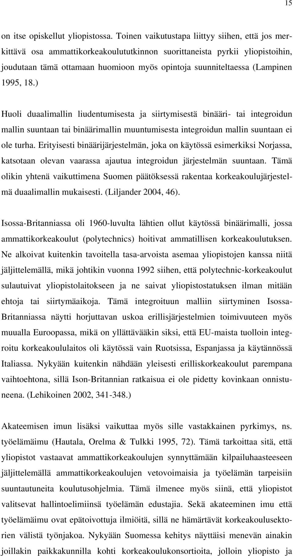 1995, 18.) Huoli duaalimallin liudentumisesta ja siirtymisestä binääri- tai integroidun mallin suuntaan tai binäärimallin muuntumisesta integroidun mallin suuntaan ei ole turha.