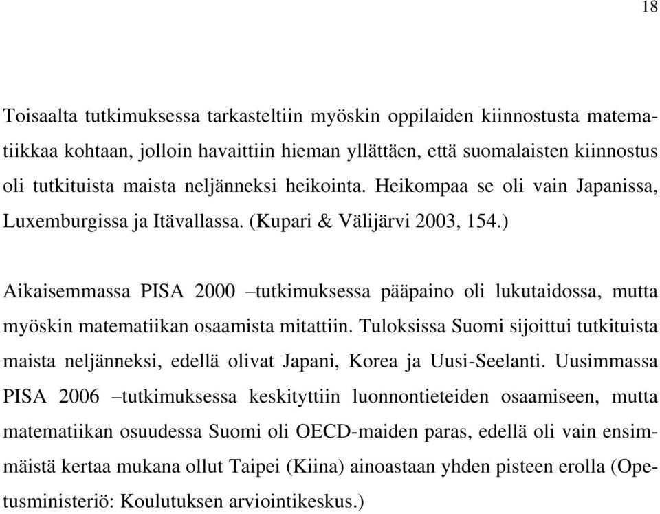 ) Aikaisemmassa PISA 2000 tutkimuksessa pääpaino oli lukutaidossa, mutta myöskin matematiikan osaamista mitattiin.