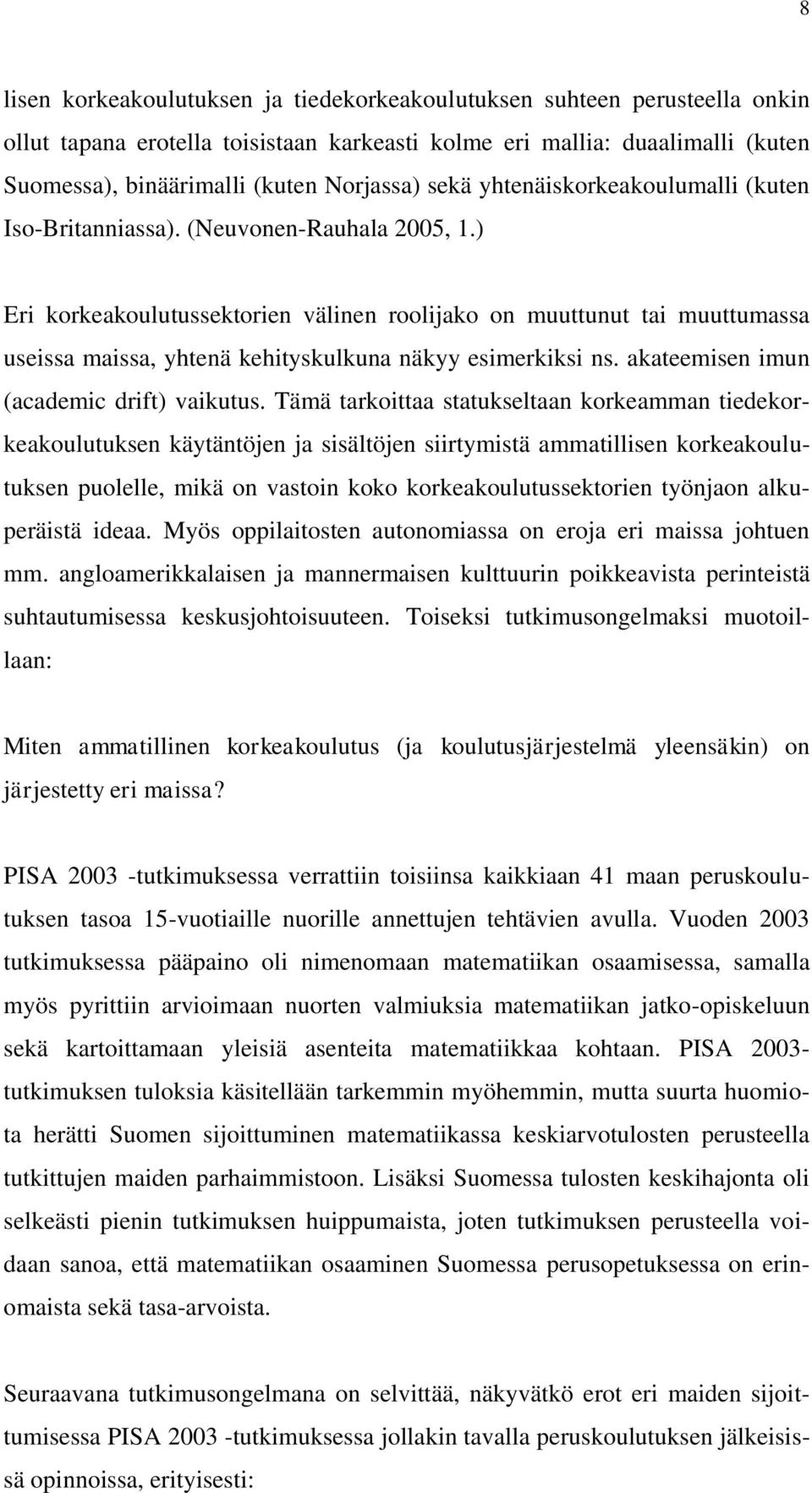 ) Eri korkeakoulutussektorien välinen roolijako on muuttunut tai muuttumassa useissa maissa, yhtenä kehityskulkuna näkyy esimerkiksi ns. akateemisen imun (academic drift) vaikutus.